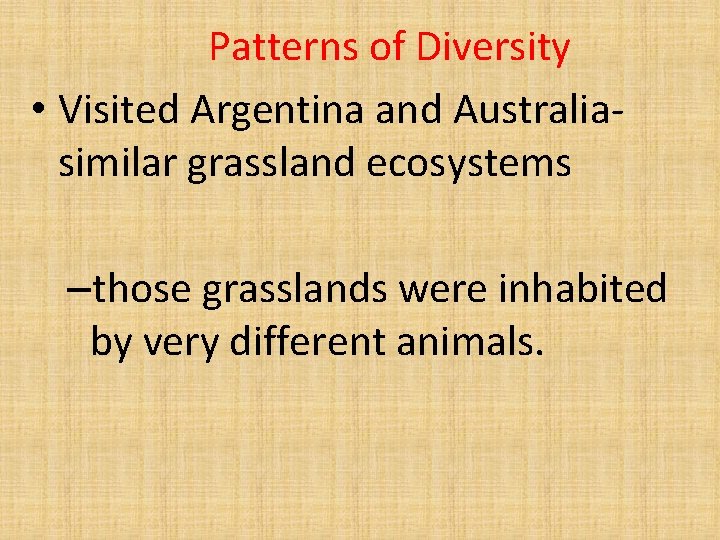 Patterns of Diversity • Visited Argentina and Australiasimilar grassland ecosystems –those grasslands were inhabited