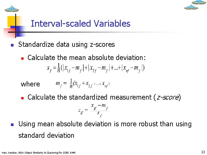 Interval-scaled Variables n Standardize data using z-scores n Calculate the mean absolute deviation: where