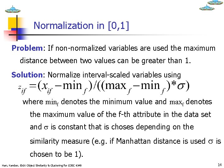 Normalization in [0, 1] Problem: If non-normalized variables are used the maximum distance between