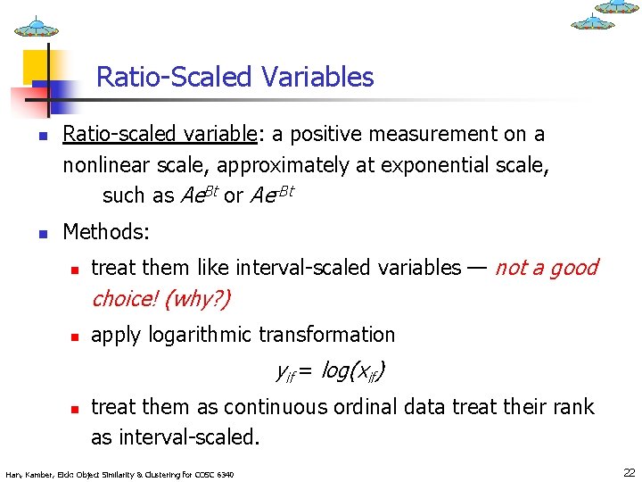 Ratio-Scaled Variables n n Ratio-scaled variable: a positive measurement on a nonlinear scale, approximately