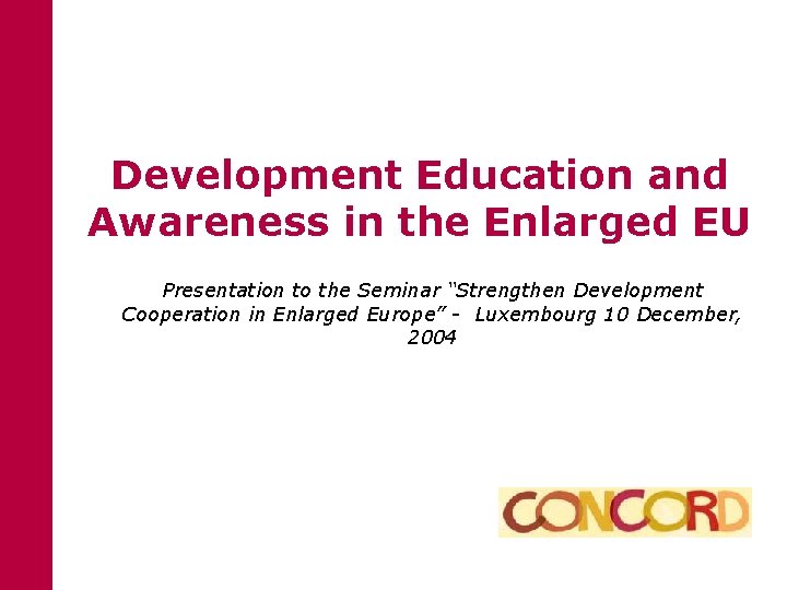 Development Education and Awareness in the Enlarged EU Presentation to the Seminar “Strengthen Development