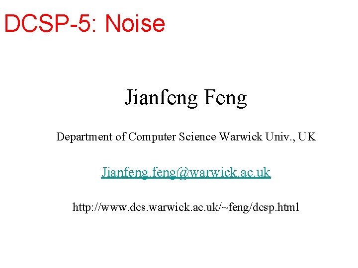 DCSP-5: Noise Jianfeng Feng Department of Computer Science Warwick Univ. , UK Jianfeng@warwick. ac.