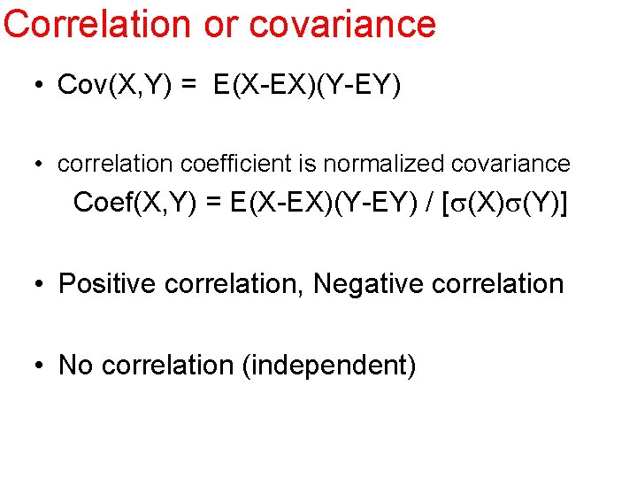 Correlation or covariance • Cov(X, Y) = E(X-EX)(Y-EY) • correlation coefficient is normalized covariance