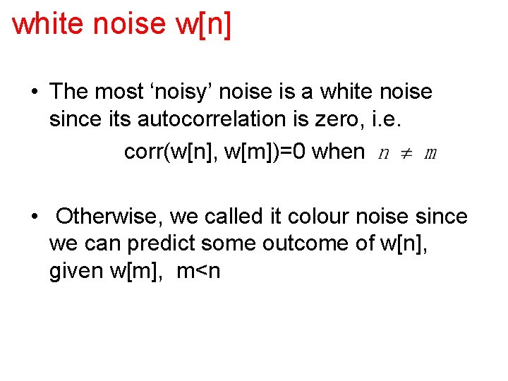 white noise w[n] • The most ‘noisy’ noise is a white noise since its