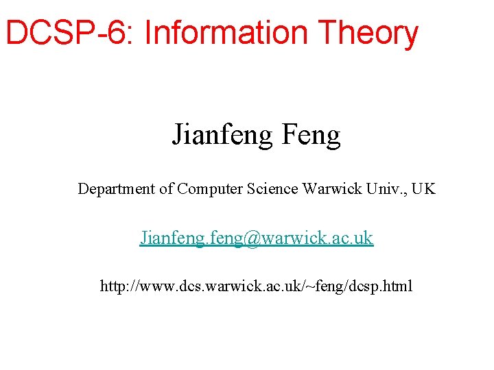 DCSP-6: Information Theory Jianfeng Feng Department of Computer Science Warwick Univ. , UK Jianfeng@warwick.