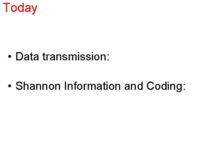 Today • Data transmission: • Shannon Information and Coding: Information theory, • coding of