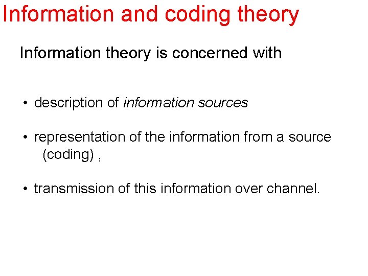 Information and coding theory Information theory is concerned with • description of information sources