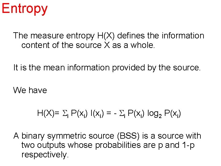 Entropy The measure entropy H(X) defines the information content of the source X as