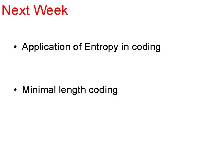 Next Week • Application of Entropy in coding • Minimal length coding 