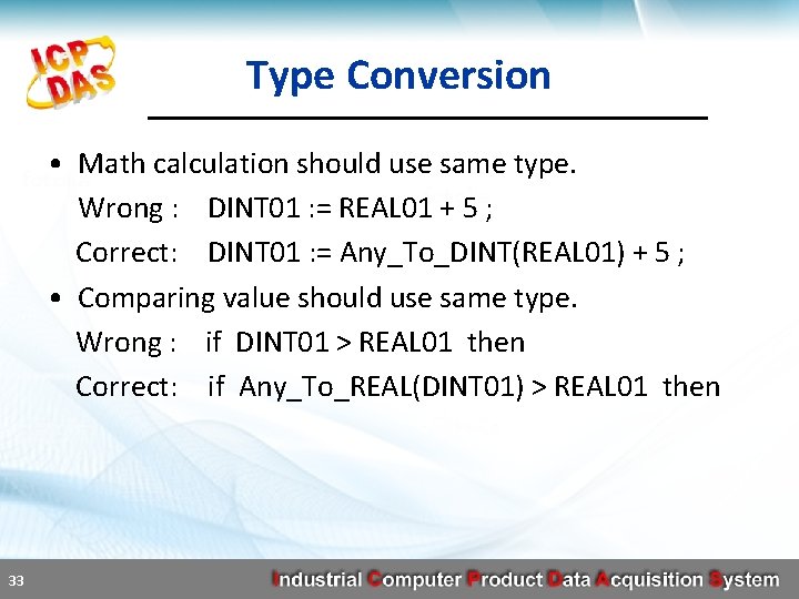 Type Conversion • Math calculation should use same type. Wrong : DINT 01 :