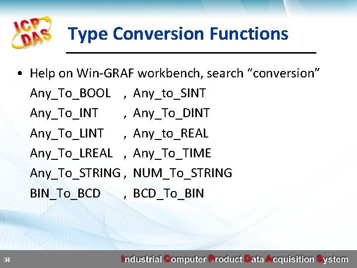 Type Conversion Functions • Help on Win-GRAF workbench, search “conversion” Any_To_BOOL , Any_to_SINT Any_To_INT