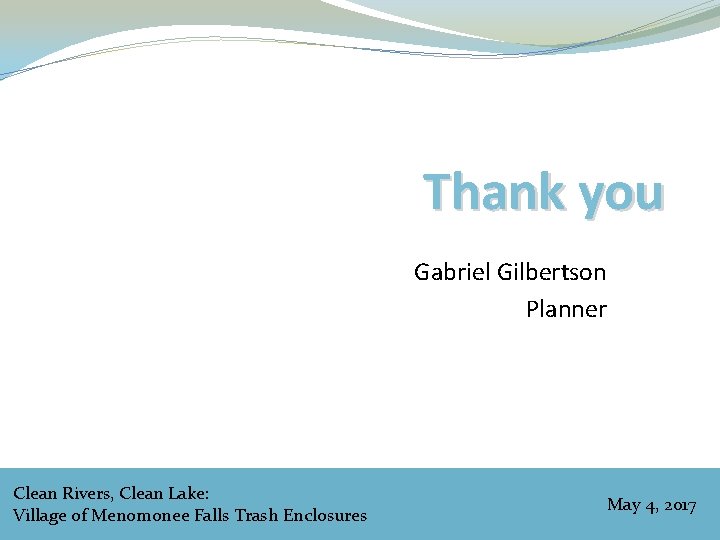 Thank you Gabriel Gilbertson Planner Clean Rivers, Clean Lake: Village of Menomonee Falls Trash