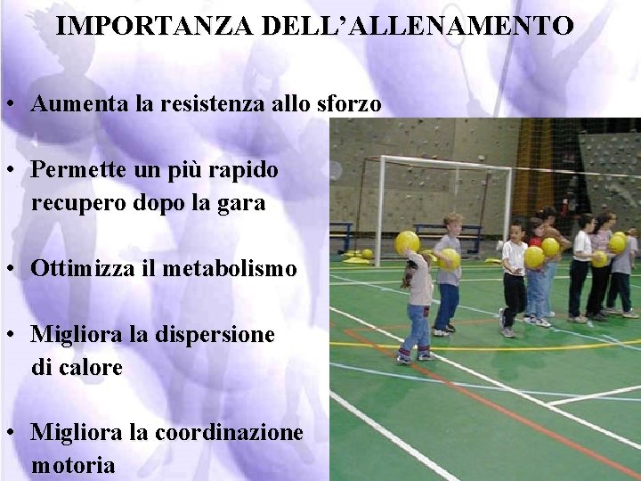 IMPORTANZA DELL’ALLENAMENTO • Aumenta la resistenza allo sforzo • Permette un più rapido recupero