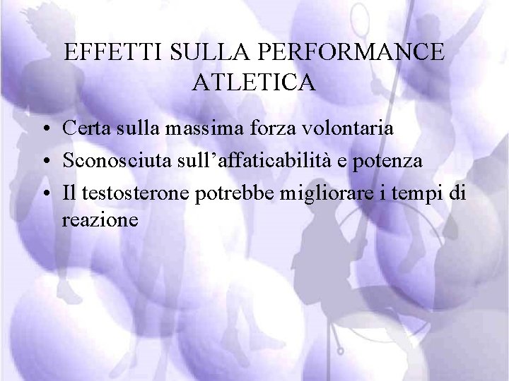 EFFETTI SULLA PERFORMANCE ATLETICA • Certa sulla massima forza volontaria • Sconosciuta sull’affaticabilità e