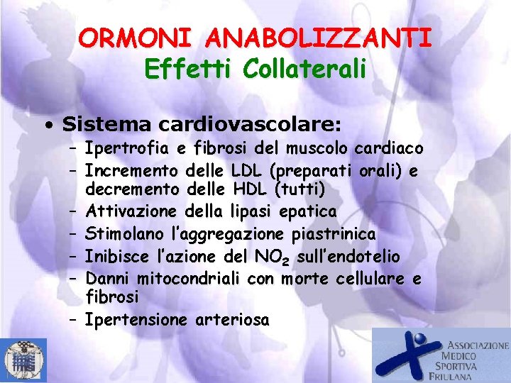 ORMONI ANABOLIZZANTI Effetti Collaterali • Sistema cardiovascolare: – Ipertrofia e fibrosi del muscolo cardiaco