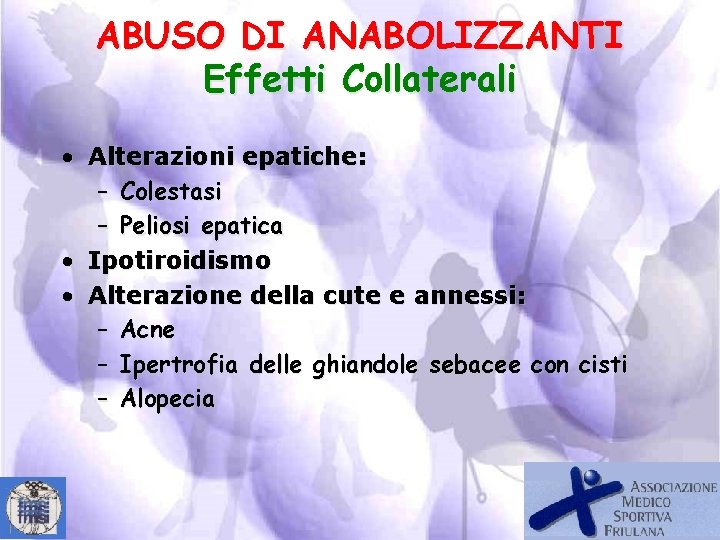 ABUSO DI ANABOLIZZANTI Effetti Collaterali • Alterazioni epatiche: – Colestasi – Peliosi epatica •