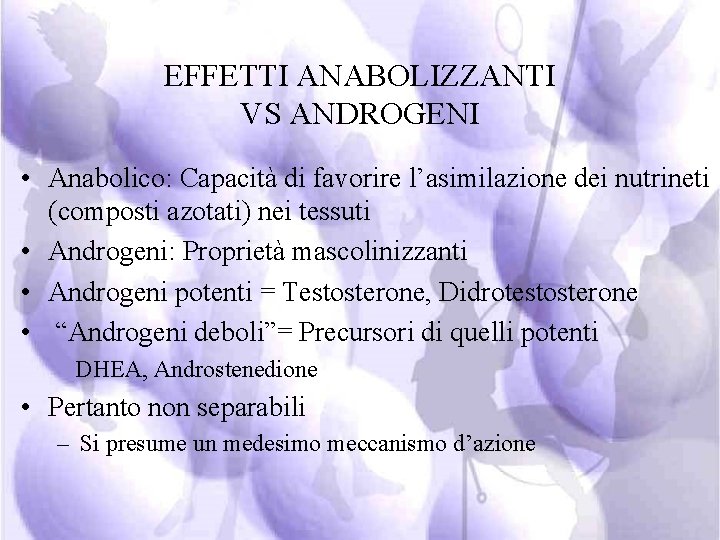 EFFETTI ANABOLIZZANTI VS ANDROGENI • Anabolico: Capacità di favorire l’asimilazione dei nutrineti (composti azotati)