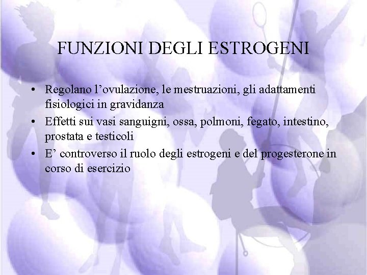 FUNZIONI DEGLI ESTROGENI • Regolano l’ovulazione, le mestruazioni, gli adattamenti fisiologici in gravidanza •