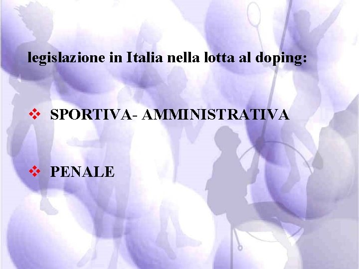 legislazione in Italia nella lotta al doping: v SPORTIVA- AMMINISTRATIVA v PENALE 