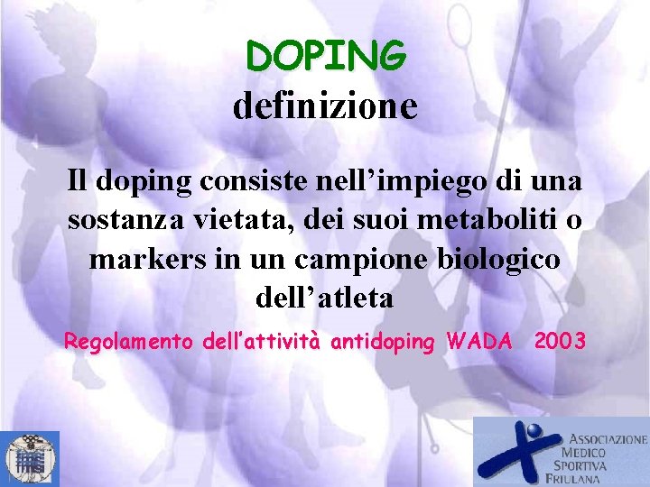 DOPING definizione Il doping consiste nell’impiego di una sostanza vietata, dei suoi metaboliti o