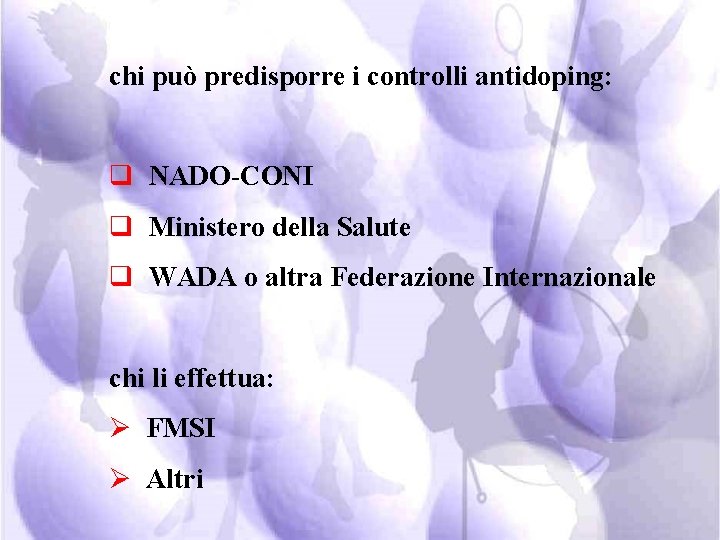 chi può predisporre i controlli antidoping: q NADO-CONI q Ministero della Salute q WADA