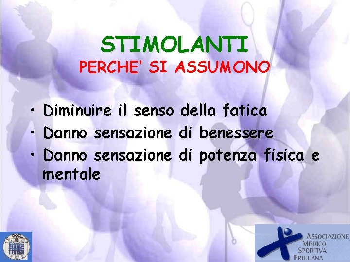 STIMOLANTI PERCHE’ SI ASSUMONO • Diminuire il senso della fatica • Danno sensazione di