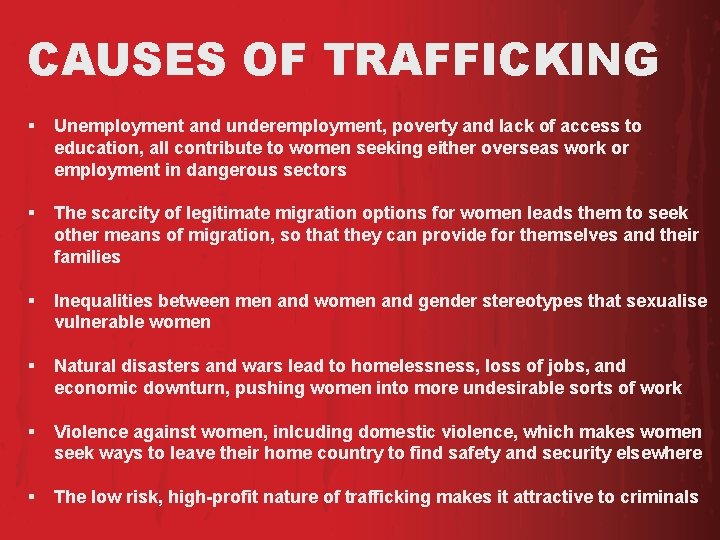 CAUSES OF TRAFFICKING § Unemployment and underemployment, poverty and lack of access to education, CAUSES OF TRAFFICKING § Unemployment and underemployment, poverty and lack of access to education,