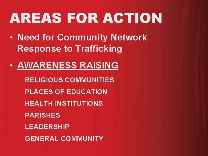 AREAS FOR ACTION • Need for Community Network Response to Trafficking • AWARENESS RAISING
