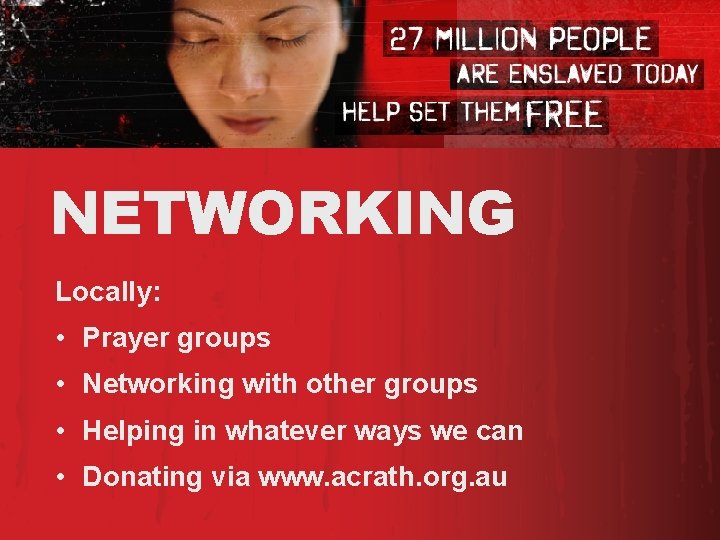 NETWORKING Locally: • Prayer groups • Networking with other groups • Helping in whatever
