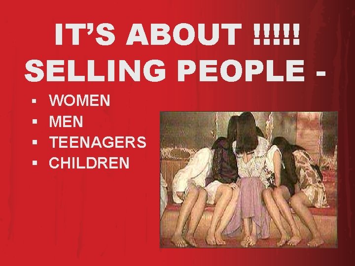 IT’S ABOUT !!!!! SELLING PEOPLE § WOMEN § TEENAGERS § CHILDREN IT’S ABOUT !!!!! SELLING PEOPLE § WOMEN § TEENAGERS § CHILDREN