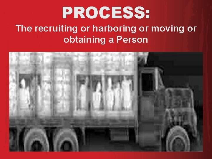 PROCESS: The recruiting or harboring or moving or obtaining a Person 