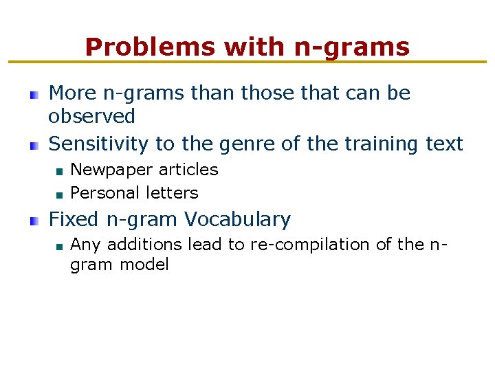 Problems with n-grams More n-grams than those that can be observed Sensitivity to the