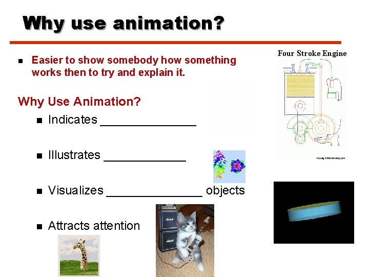 Why use animation? n Easier to show somebody how something works then to try
