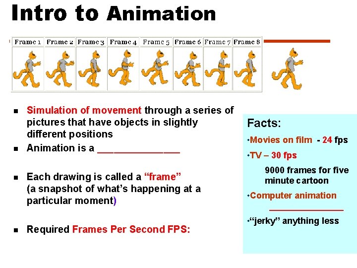 Intro to Animation n n Simulation of movement through a series of pictures that