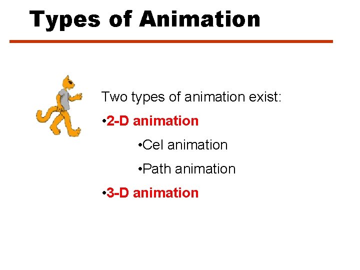 Types of Animation Two types of animation exist: • 2 -D animation • Cel