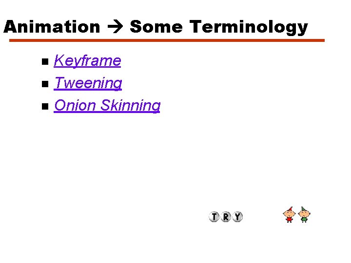 Animation Some Terminology n n n Keyframe Tweening Onion Skinning 