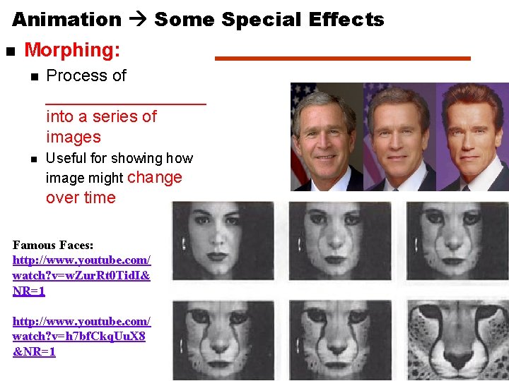 Animation Some Special Effects n Morphing: n Process of _________ into a series of