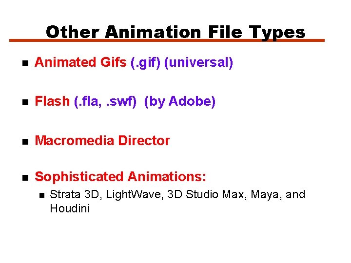 Other Animation File Types n Animated Gifs (. gif) (universal) n Flash (. fla,