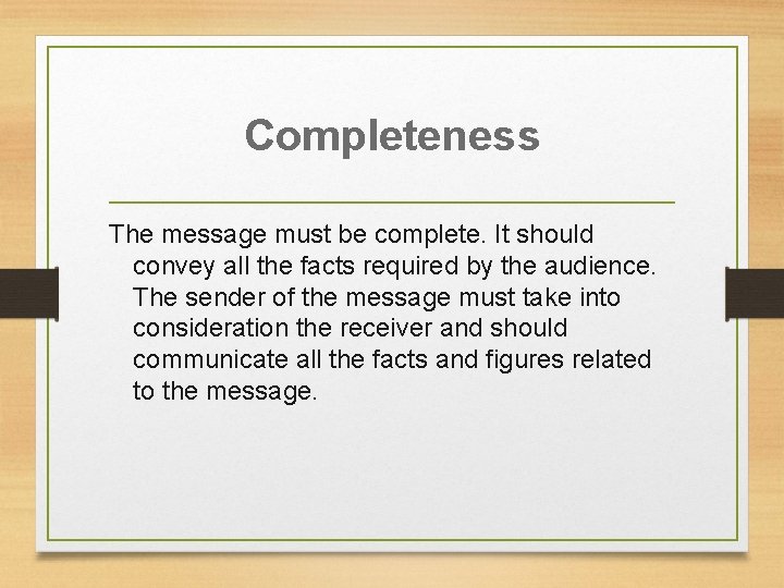 Completeness The message must be complete. It should convey all the facts required by