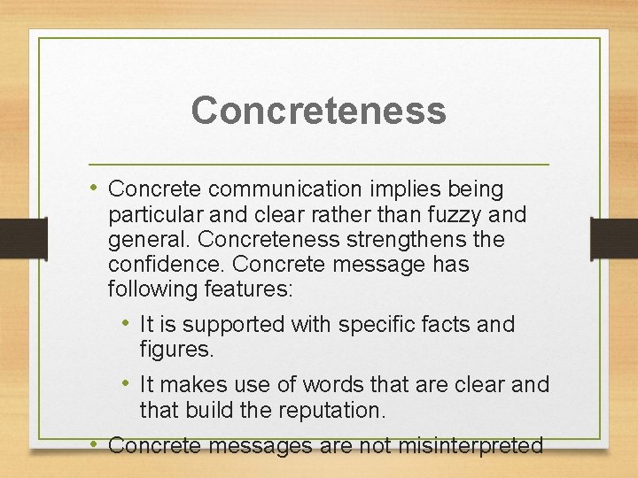 Concreteness • Concrete communication implies being particular and clear rather than fuzzy and general.