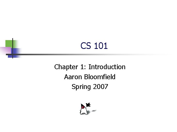 CS 101 Chapter 1: Introduction Aaron Bloomfield Spring 2007 