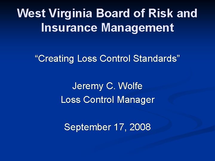 West Virginia Board of Risk and Insurance Management “Creating Loss Control Standards” Jeremy C.