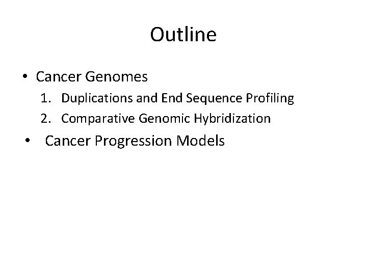 Outline • Cancer Genomes 1. Duplications and End Sequence Profiling 2. Comparative Genomic Hybridization Outline • Cancer Genomes 1. Duplications and End Sequence Profiling 2. Comparative Genomic Hybridization