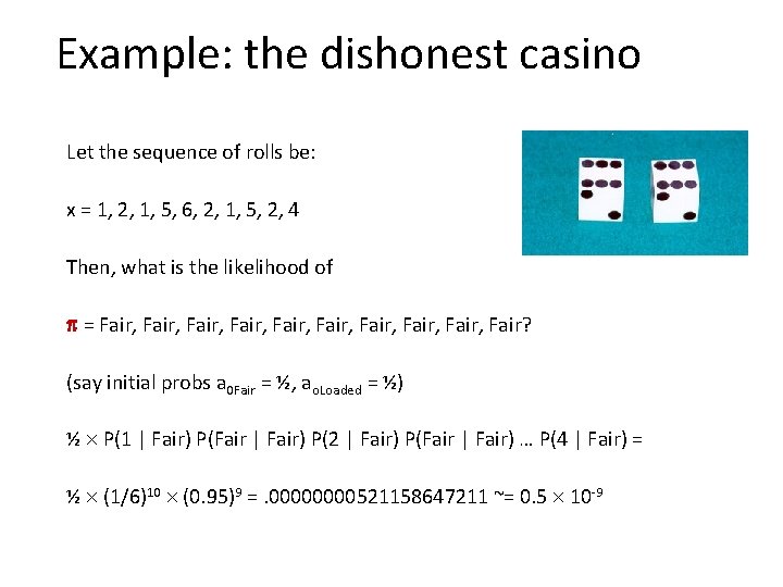 Example: the dishonest casino Let the sequence of rolls be: x = 1, 2,