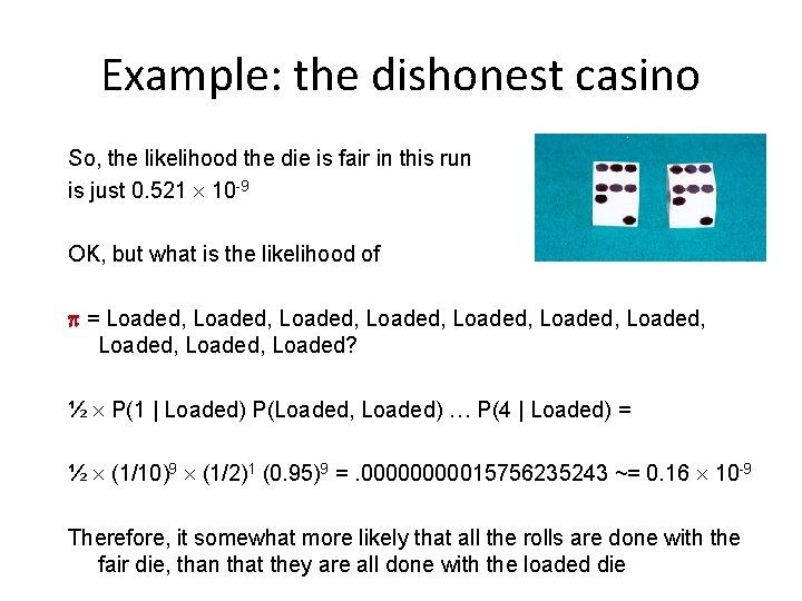 Example: the dishonest casino So, the likelihood the die is fair in this run Example: the dishonest casino So, the likelihood the die is fair in this run