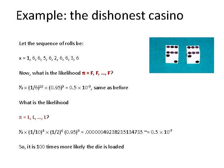 Example: the dishonest casino Let the sequence of rolls be: x = 1, 6,