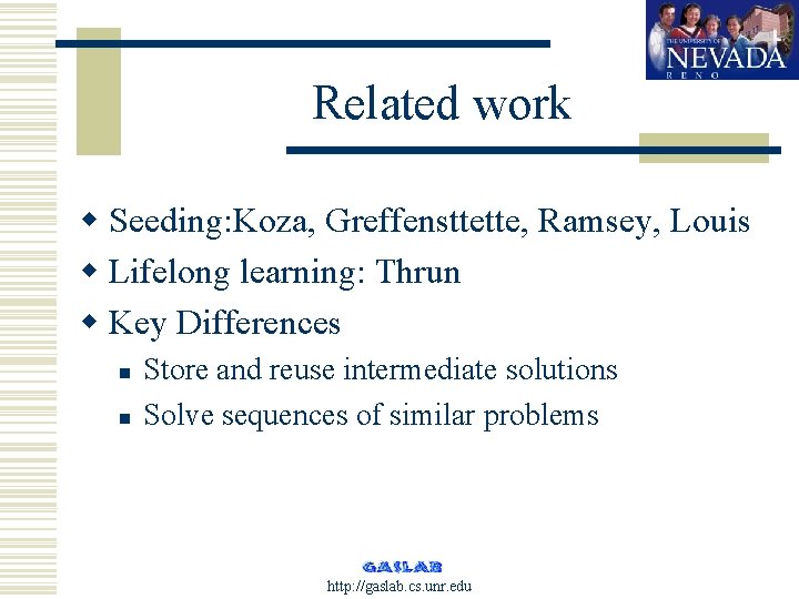 Related work w Seeding: Koza, Greffensttette, Ramsey, Louis w Lifelong learning: Thrun w Key