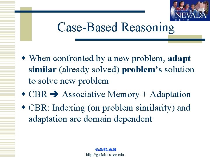 Case-Based Reasoning w When confronted by a new problem, adapt similar (already solved) problem’s