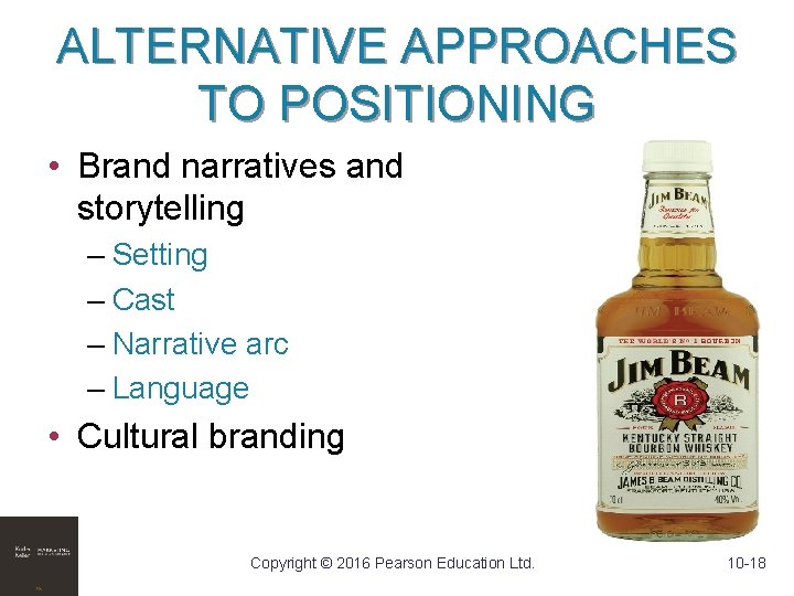 ALTERNATIVE APPROACHES TO POSITIONING • Brand narratives and storytelling – Setting – Cast –