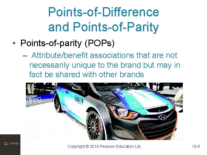 Points-of-Difference and Points-of-Parity • Points-of-parity (POPs) – Attribute/benefit associations that are not necessarily unique